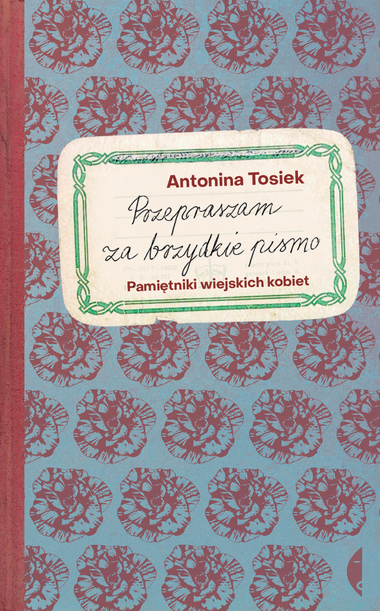 Okładka książki „Przepraszam za brzydkie pismo. Pamiętniki wiejskich kobiet” Antoniny Tosiek