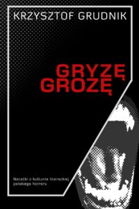 Okładka książki Krzysztofa Grudnika pod tytułem „Gryzę grozę. Notatki o kulturze literackiej polskiego horroru”.