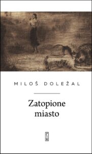 Okładka tomu poezji Miloša Doležala pod tytułem „Zatopione miasto”.