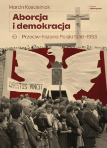 Okładka książki Mariana Kościelniaka pod tytułem „Aborcja i demokracja. Przeciw-historia Polski 1956–1993”.