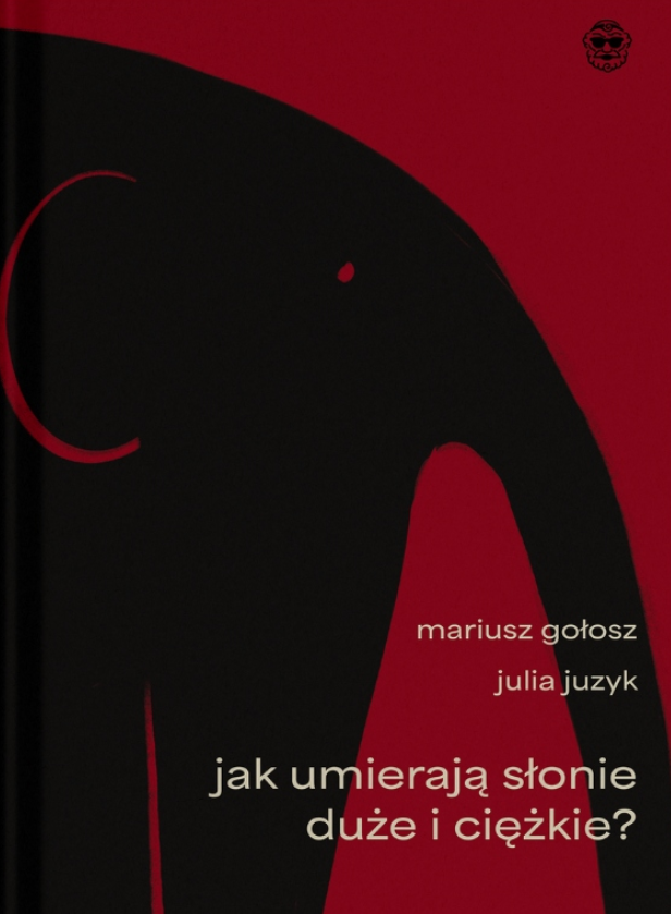 Okładka książki Mariusza Gołosza i Julii Juzyk pod tytułem „jak umierają słonie duże i ciężkie?”.