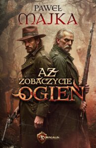 Okładka książki Pawła Majki pod tytułem „Aż zobaczycie ogień”.