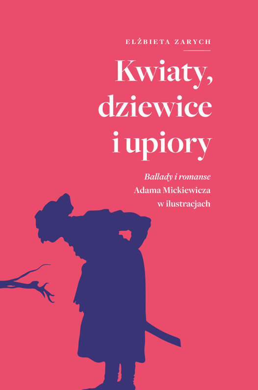 Okładka książki Elżbiety Zarych pod tytułem „Kwiaty, dziewice i upiory. Ballady i romanse Adama Mickiewicza w ilustracjach”.